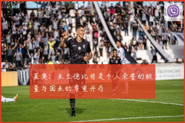 莱奥：米兰德比将是个人荣誉的较量与国米的尊重并存