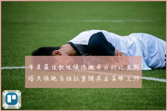 年度最佳教练候选概率分析比克斯塔夫领跑马祖拉紧随其后黄蜂主帅表现不佳