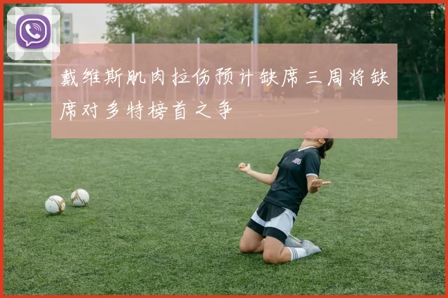 戴维斯肌肉拉伤预计缺席三周将缺席对多特榜首之争