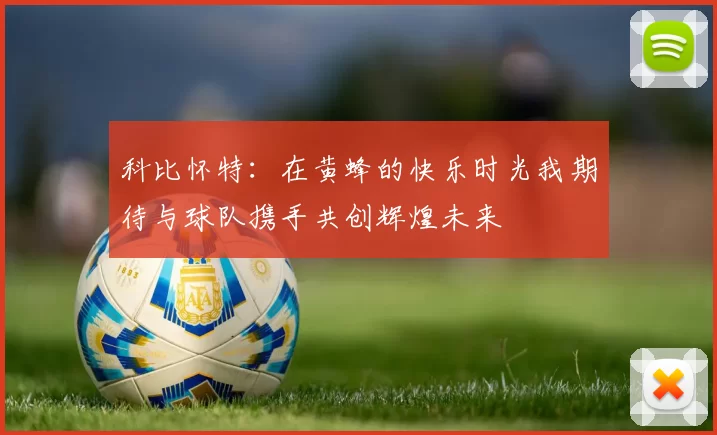 科比怀特：在黄蜂的快乐时光我期待与球队携手共创辉煌未来
